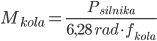  M_{kola} = \frac{P_{silnika}}{6,28 \; rad \cdot f_{kola}}