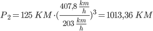  P_2 = 125 \;\; KM \cdot (\frac{407,8 \;\; \frac{km}{h}}{203 \;\; \frac{km}{h}})^3 = 1013,36 \;\; KM