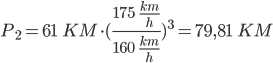 P_2 = 61 \;\; KM \cdot (\frac{175 \;\; \frac{km}{h}}{160 \;\; \frac{km}{h}})^3 = 79,81 \;\; KM