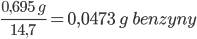 \frac{0,695 \; g}{14,7} = 0,0473\; g \; benzyny