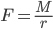  F = \frac{M}{r}