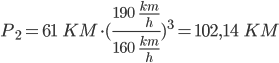  P_2 = 61 \;\; KM \cdot (\frac{190 \;\; \frac{km}{h}}{160 \;\; \frac{km}{h}})^3 = 102,14 \;\; KM