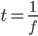  t = \frac{1}{f}