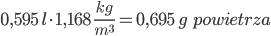 0,595 \; l \cdot 1,168 \; \frac{kg}{m^3} = 0,695 \; g \; powietrza