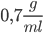 0,7 \frac{g}{ml}