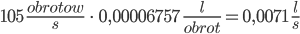 105 \; \frac{obrotow}{s} \; \cdot \; 0,00006757 \; \frac{l}{obrot} = 0,0071 \; \frac{l}{s}