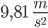 9,81\;\; \frac{m}{s^2}