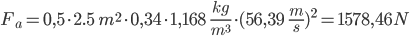 F_{{a}} = 0,5 \cdot 2.5 \;\;m^2 \cdot 0,34 \cdot 1,168 \;\; \frac{kg}{m^3} \cdot (56,39 \;\;  \frac{m}{s})^2 = 1578,46 N