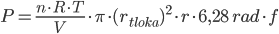 P =  \frac{n \cdot R \cdot T}{V} \cdot \pi \cdot (r_{tloka})^2 \cdot r\cdot 6,28 \; rad \cdot f