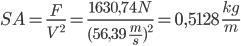 SA = \frac{F}{V^2} = \frac{1630,74 N}{(56,39 \; \frac{m}{s})^2} = 0,5128 \; \frac{kg}{m}