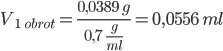 V_{{1 \;\; obrot}} =  \frac{0,0389 \; g}{0,7 \; \frac{g}{ml}}=0,0556 \; ml